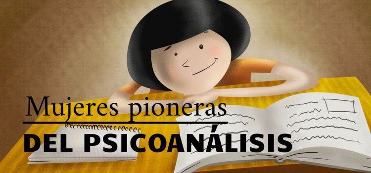 Mujeres pioneras del Psicoanálisis Psicología y mujer