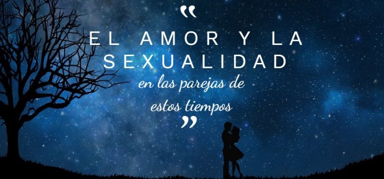 El amor y la sexualidad en las parejas de éstos tiempos… Amor y sexualidad en las parejas